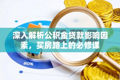日喀则深入解析公积金贷款影响因素，买房路上的必修课