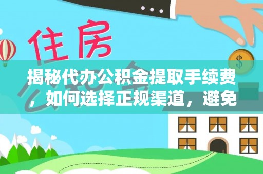日喀则揭秘代办公积金提取手续费，如何选择正规渠道，避免上当受骗
