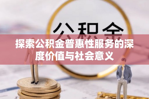 日喀则探索公积金普惠性服务的深度价值与社会意义
